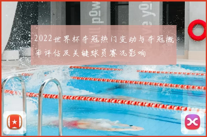 2022世界杯夺冠热门变动与夺冠概率评估及关键球员赛况影响