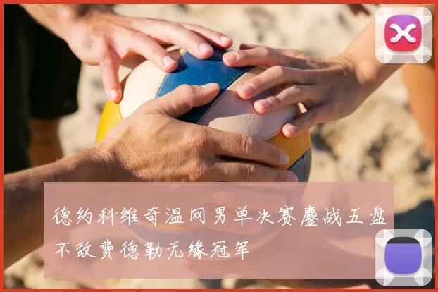 德约科维奇温网男单决赛鏖战五盘不敌费德勒无缘冠军
