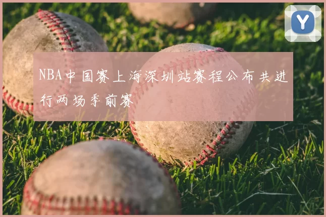 NBA中国赛上海深圳站赛程公布共进行两场季前赛