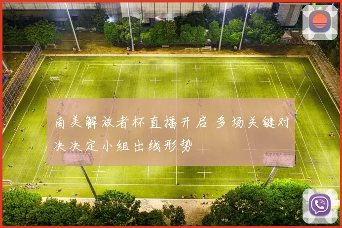 南美解放者杯直播开启 多场关键对决决定小组出线形势