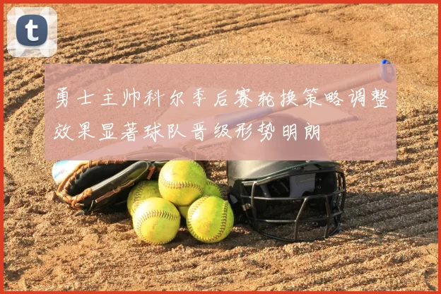 勇士主帅科尔季后赛轮换策略调整效果显著球队晋级形势明朗