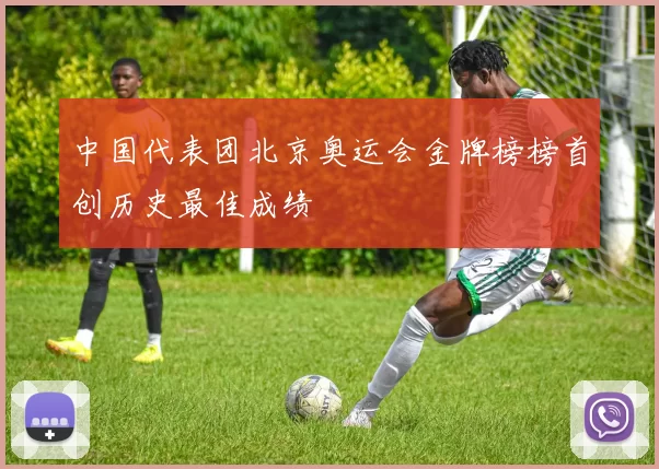 中国代表团北京奥运会金牌榜榜首创历史最佳成绩