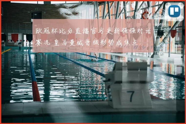 欧冠杯比分直播官方更新强强对话赛况 皇马曼城晋级形势成焦点