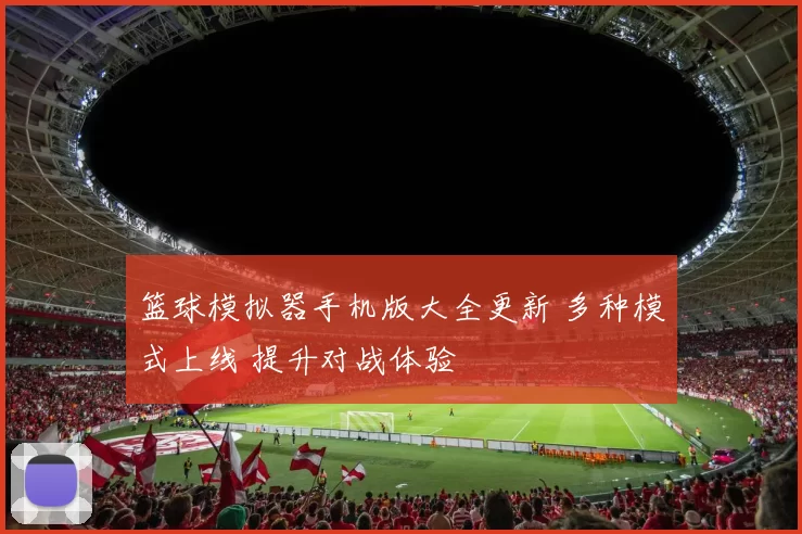 篮球模拟器手机版大全更新 多种模式上线 提升对战体验